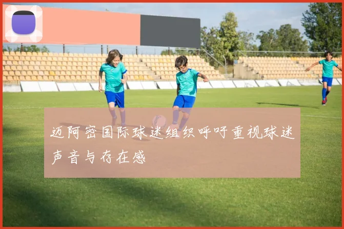 迈阿密国际球迷组织呼吁重视球迷声音与存在感