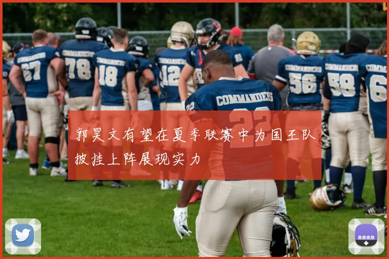 郭昊文有望在夏季联赛中为国王队披挂上阵展现实力