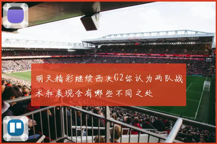明天精彩继续西决G2你认为两队战术和表现会有哪些不同之处